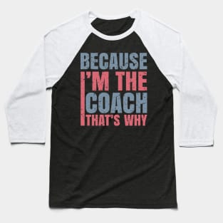 because i'm the coach that's why Baseball T-Shirt